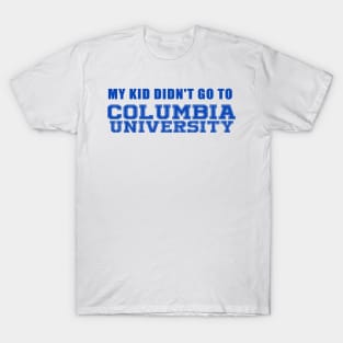 My Kids didn't go to Columbia University T-Shirt